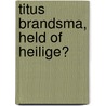 Titus Brandsma, held of heilige? door Peter Vermaat