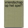 Vriendschap op het spel? door Lianda Wijker