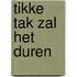 tikke tak zal het duren