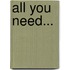All you need...