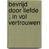 Bevrijd door liefde ; In vol vertrouwen