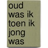 Oud was ik toen ik jong was door Steffie van den Oord