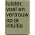 Luister, voel en vertrouw op je intuitie