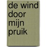 De wind door mijn pruik door Heleen Derksen