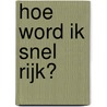 Hoe word ik snel rijk? door Bas van Lier