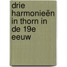 Drie harmonieën in Thorn in de 19e eeuw by J.J.H. Hennissen