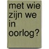 Met wie zijn we in oorlog?