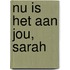 Nu is het aan jou, Sarah