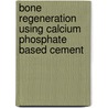 Bone regeneration using calcium phosphate based cement by Floor Cornelia Johanna van de Watering