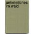 Unheimliches im Wald