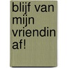 Blijf van mijn vriendin af! door Merlien Welzijn
