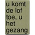 U komt de lof toe, U het gezang
