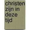 Christen zijn in deze tijd door Onbekend