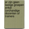 Er zijn geen lastige groepen enkel (on)handige docenten of trainers by Klaas Oosten