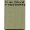 50 jaar Blokland metaalbewerking door Erik Tak