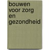 Bouwen voor zorg en gezondheid by H.S.M. Kort