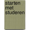 Starten met studeren by Dienst voor Studieadvies en Studentenbegeleiding