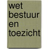 Wet Bestuur en toezicht by W. Bosse