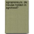 Agropreneurs. De nieuwe helden in AgroFood?