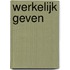 Werkelijk geven