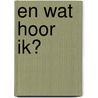 En wat hoor ik? door Ben de Raaf