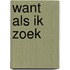 Want als ik zoek