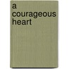A courageous heart by Unknown