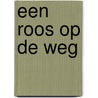 Een roos op de weg door Rob Favier