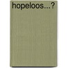 Hopeloos...? by Ilona van den Boom