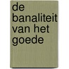 De banaliteit van het goede door Meralda Slager