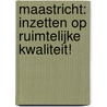 Maastricht: inzetten op ruimtelijke kwaliteit! by Nico Nelissen