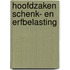 Hoofdzaken schenk- en erfbelasting