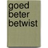Goed beter betwist