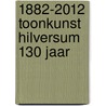 1882-2012 Toonkunst Hilversum 130 jaar door Jan E. Lamme