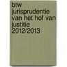 BTW Jurisprudentie van het Hof van Justitie 2012/2013 by Unknown