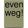 Even weg! door Onbekend