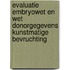 Evaluatie embryowet en wet donorgegevens kunstmatige bevruchting