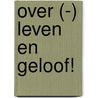 Over (-) leven en geloof! door Alexander Jacobus Guis