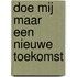 Doe mij maar een nieuwe toekomst