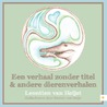 Een verhaal zonder titel & andere dierenverhalen by Leontien van Heijst