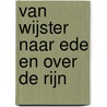 Van Wijster naar Ede en over de Rijn door W.A. van Es