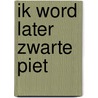 Ik word later zwarte piet door Pieter van Schooten