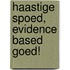 Haastige spoed, evidence based goed!