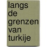 Langs de grenzen van Turkije door Bram Vermeulen