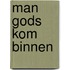 MAN GODS KOM BINNEN