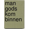 MAN GODS KOM BINNEN door Hein Oldeman