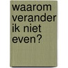 Waarom verander ik niet even? door Arjen van Veen