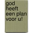 God heeft een plan voor u!