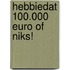 Hebbiedat 100.000 euro of niks!