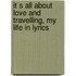 it s all about love and travelling, my life in lyrics